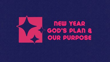 New Year: God's Plan & Our Purpose