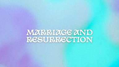 Marriage and Resurrection