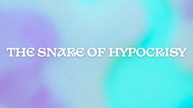The Snare of Hypocrisy